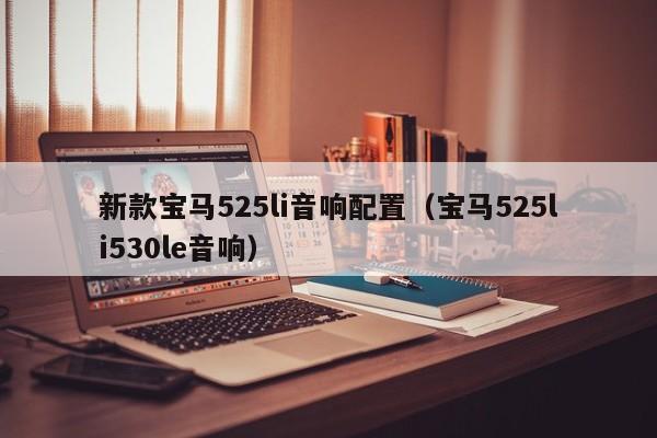新款宝马525li音响配置（宝马525li530le音响）
