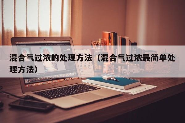 混合气过浓的处理方法(混合气过浓最简单处理方法)