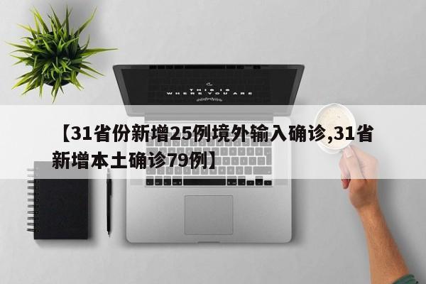【31省份新增25例境外输入确诊,31省新增本土确诊79例】