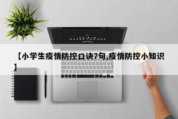 【小学生疫情防控口诀7句,疫情防控小知识】