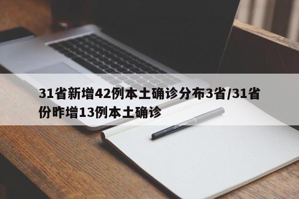 31省新增42例本土确诊分布3省/31省份昨增13例本土确诊