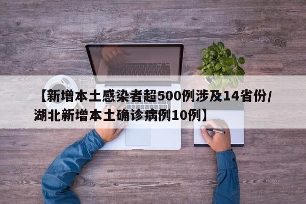 【新增本土感染者超500例涉及14省份/湖北新增本土确诊病例10例】