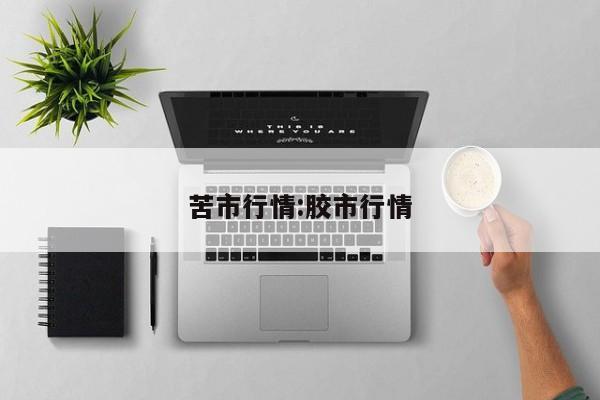 苦市行情:胶市行情