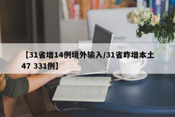 【31省增14例境外输入/31省昨增本土47 331例】