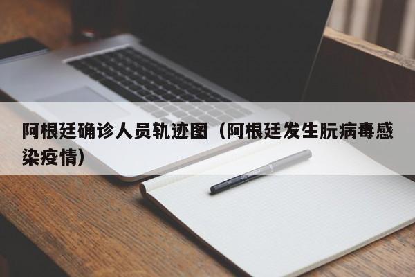 阿根廷确诊人员轨迹图(阿根廷发生朊病毒感染疫情)