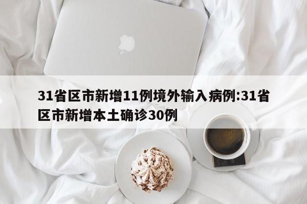 31省区市新增11例境外输入病例:31省区市新增本土确诊30例