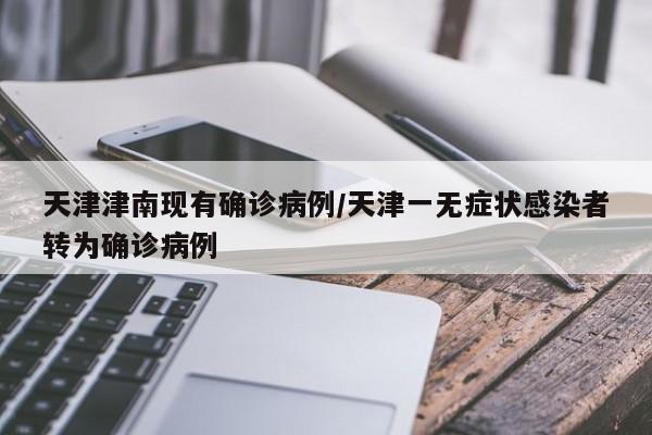 天津津南现有确诊病例/天津一无症状感染者转为确诊病例