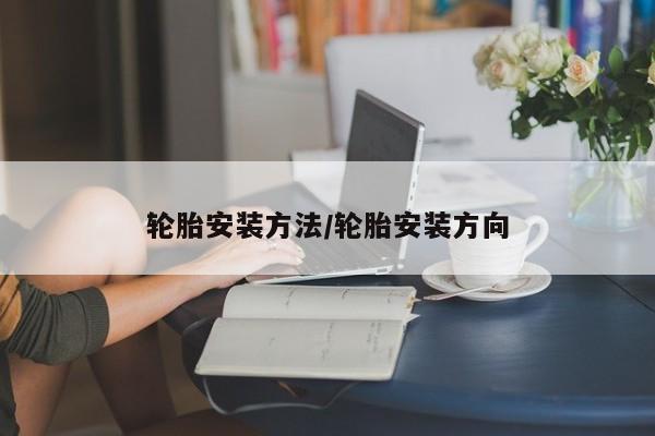 轮胎安装方法/轮胎安装方向