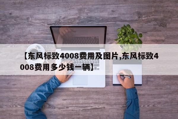 【东风标致4008费用及图片,东风标致4008费用多少钱一辆】