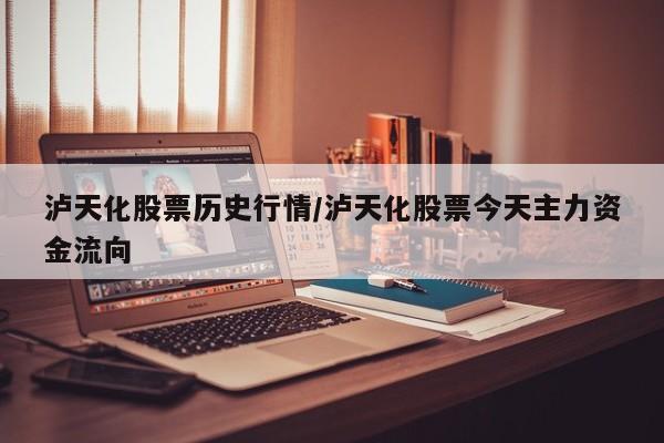 泸天化股票历史行情/泸天化股票今天主力资金流向