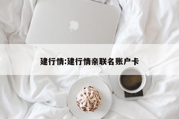 建行情:建行情亲联名账户卡
