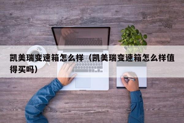 凯美瑞变速箱怎么样（凯美瑞变速箱怎么样值得买吗）