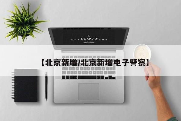 【北京新增/北京新增电子警察】