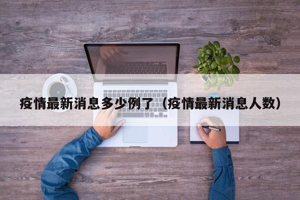 疫情最新消息多少例了（疫情最新消息人数）