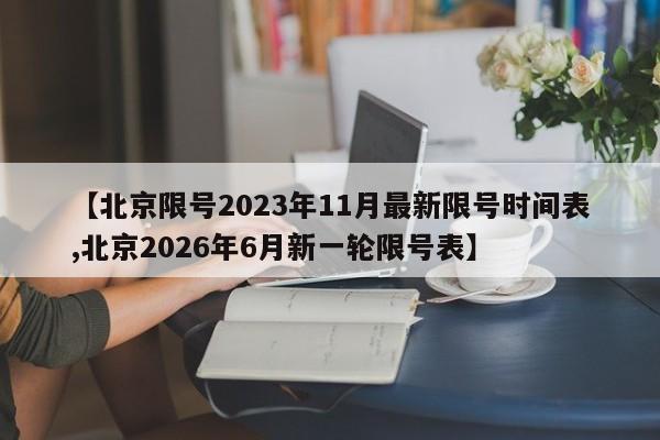 【北京限号2023年11月最新限号时间表,北京2026年6月新一轮限号表】