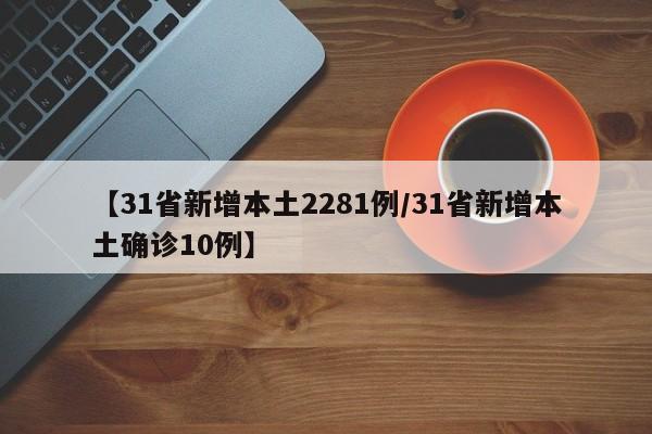【31省新增本土2281例/31省新增本土确诊10例】