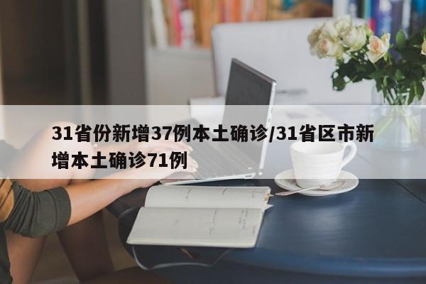 31省份新增37例本土确诊/31省区市新增本土确诊71例