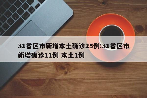 31省区市新增本土确诊25例:31省区市新增确诊11例 本土1例