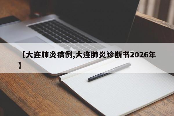 【大连肺炎病例,大连肺炎诊断书2026年】