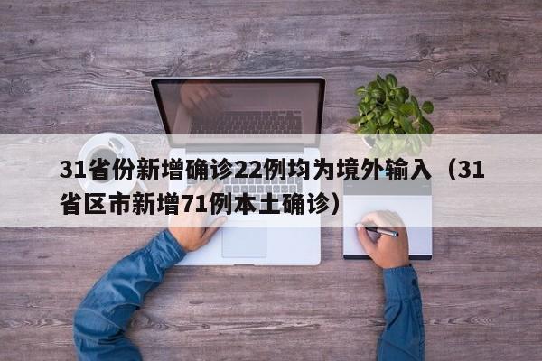 31省份新增确诊22例均为境外输入（31省区市新增71例本土确诊）