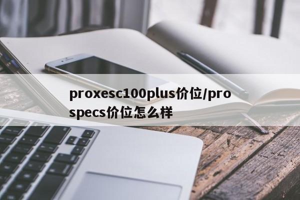 proxesc100plus价位/prospecs价位怎么样