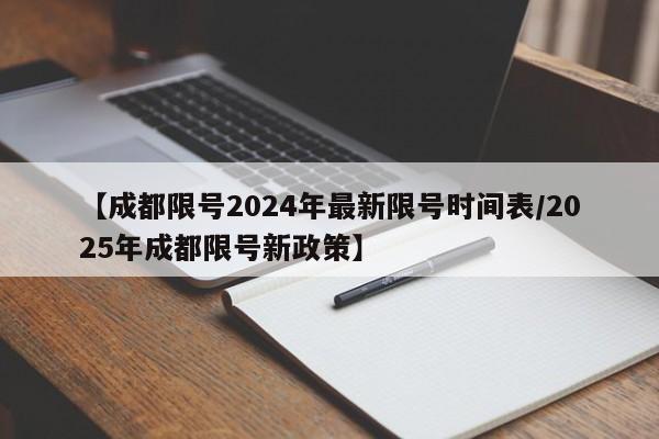 【成都限号2024年最新限号时间表/2025年成都限号新政策】