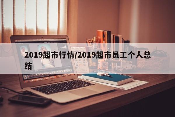 2019超市行情/2019超市员工个人总结