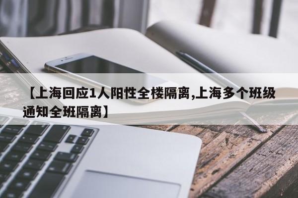 【上海回应1人阳性全楼隔离,上海多个班级通知全班隔离】