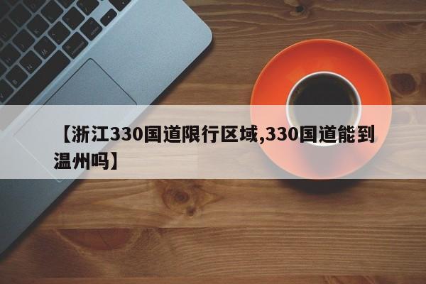 【浙江330国道限行区域,330国道能到温州吗】
