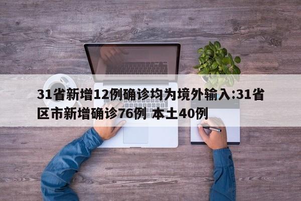 31省新增12例确诊均为境外输入:31省区市新增确诊76例 本土40例