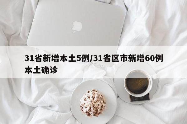 31省新增本土5例/31省区市新增60例本土确诊