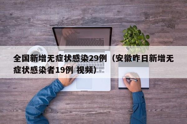 全国新增无症状感染29例（安徽昨日新增无症状感染者19例 视频）